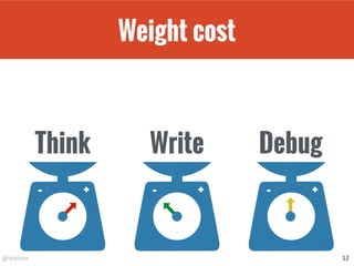 @drpicox
Weight cost
12
+- +-
Think Write Debug
+-
 