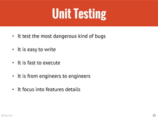 @drpicox
Unit Testing
• It test the most dangerous kind of bugs
• It is easy to write
• It is fast to execute
• It is from engineers to engineers
• It focus into features details
25
 