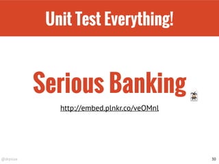 @drpicox
Unit Test Everything!
30
Serious Banking
http://embed.plnkr.co/veOMnl
🃏
 