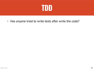 @drpicox
TDD
33
• Has anyone tried to write tests after write the code?
 