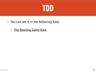 @drpicox
TDD
35
• You can see it in the following Kata:
• The Bowling Game Kata
 