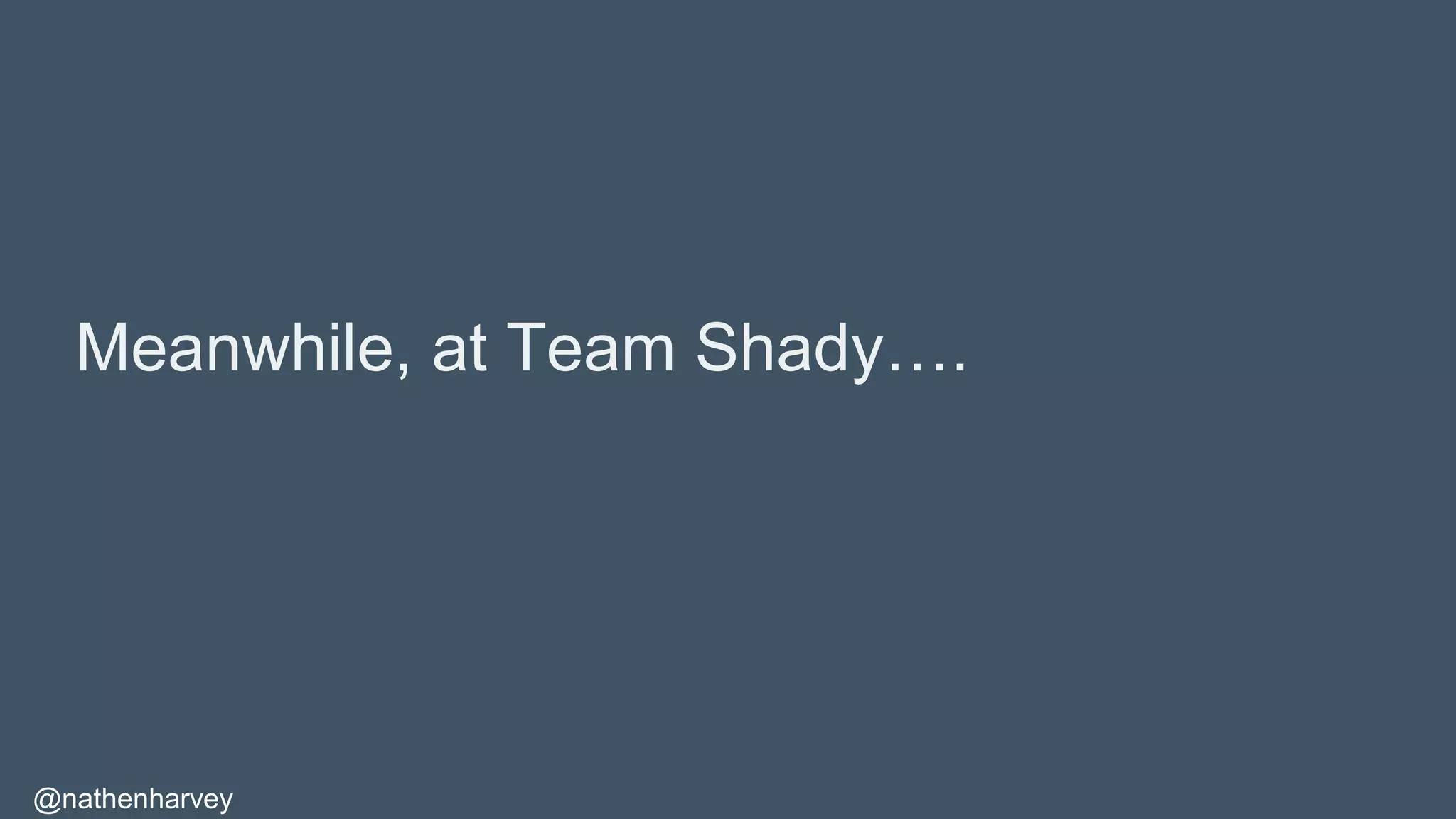 @nathenharvey
Meanwhile, at Team Shady….
 