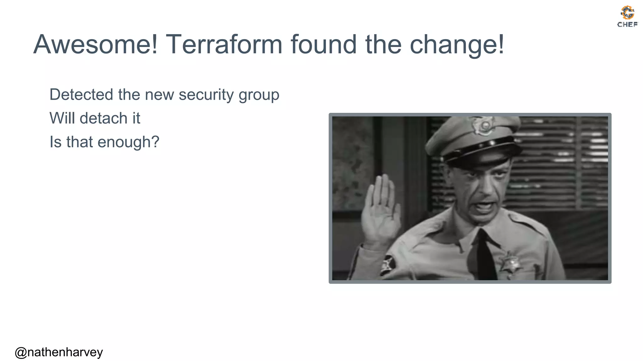 @nathenharvey
Detected the new security group
Will detach it
Is that enough?
Awesome! Terraform found the change!
 