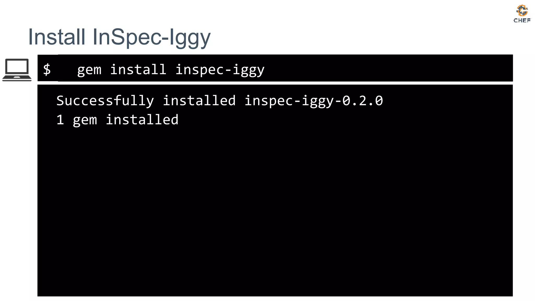 $
Install InSpec-Iggy
gem install inspec-iggy
Successfully installed inspec-iggy-0.2.0
1 gem installed
 