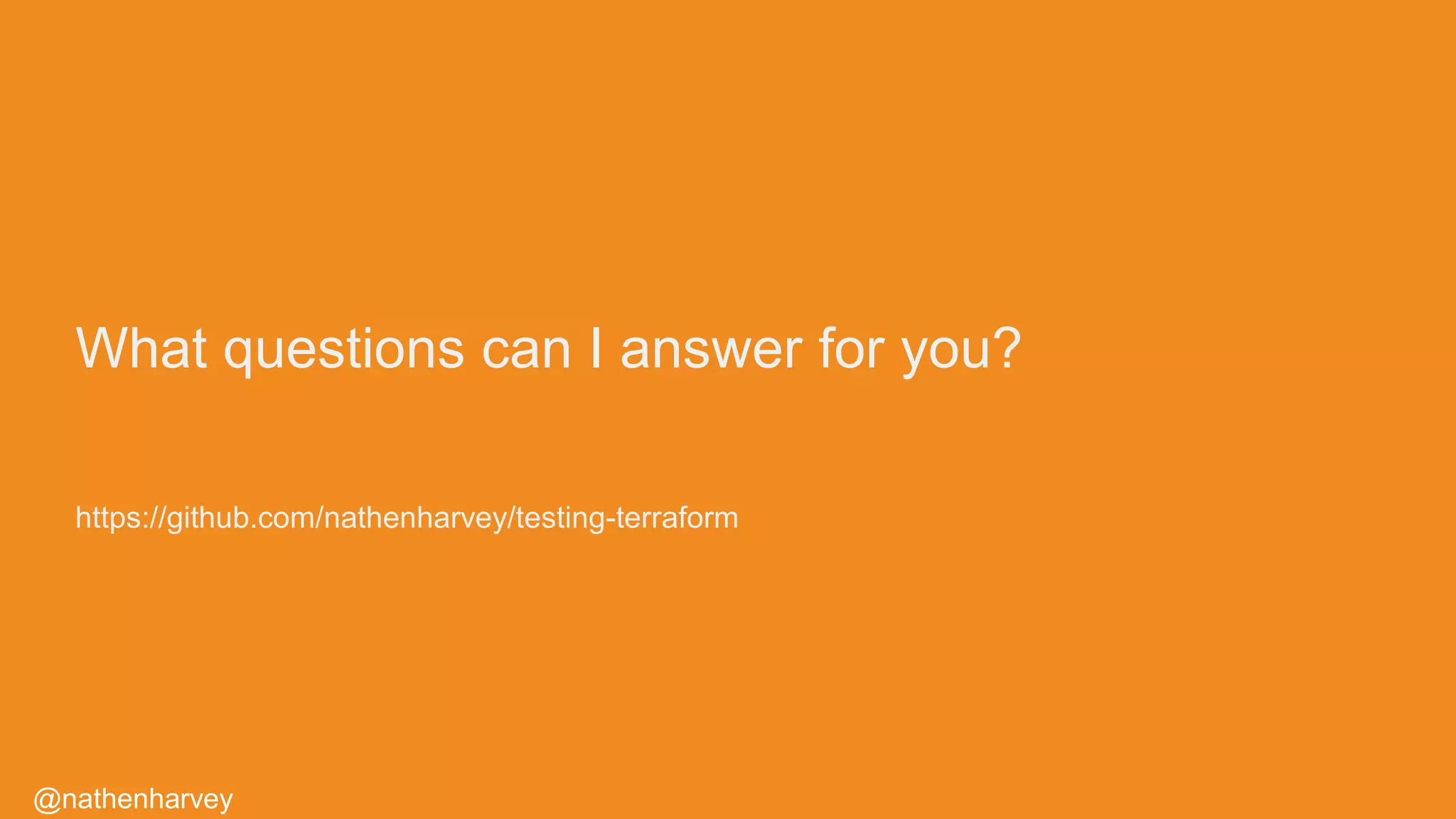 @nathenharvey
What questions can I answer for you?
https://github.com/nathenharvey/testing-terraform
 