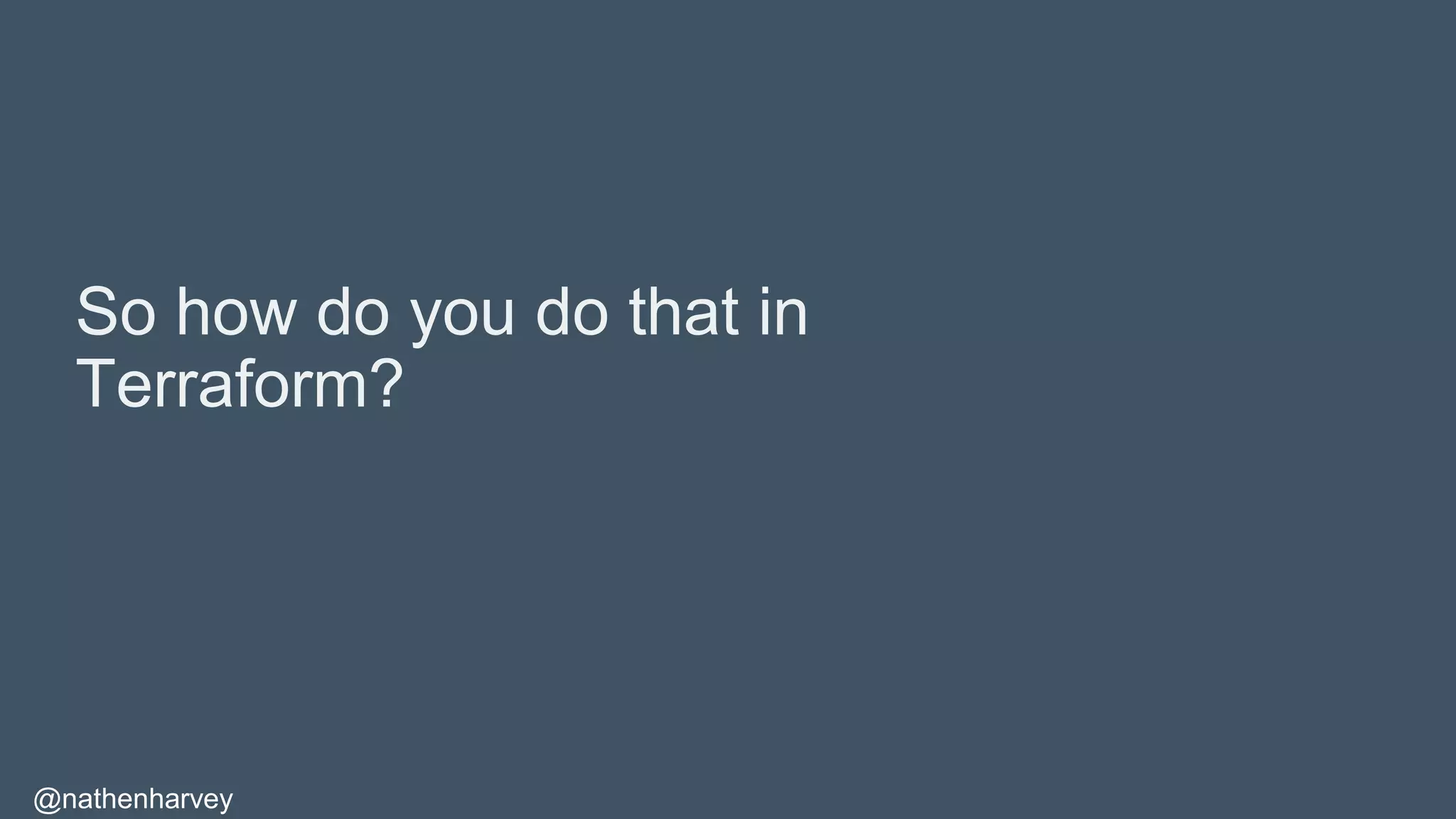 @nathenharvey
So how do you do that in
Terraform?
 
