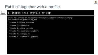 $
Put it all together with a profile
inspec init profile my_app
Create new profile at /Users/nathenharvey/projects/nathenh...
