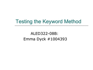 Testing the Keyword Method ALED322-08B:  Emma Dyck #1004393 