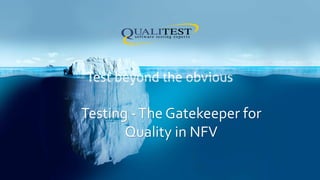 Testing -The Gatekeeper for
Quality in NFV
 