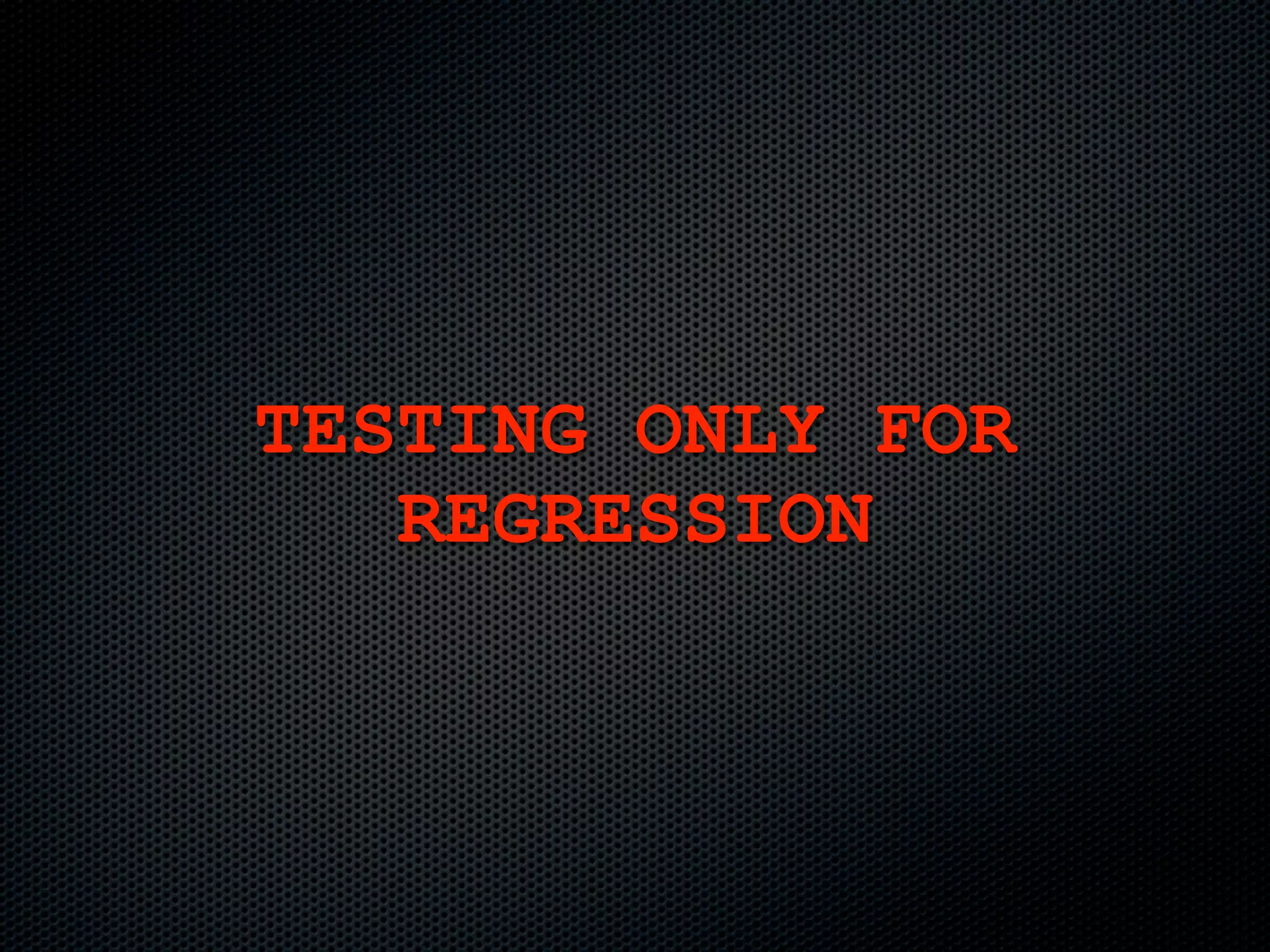 TESTING ONLY FOR
   REGRESSION
 