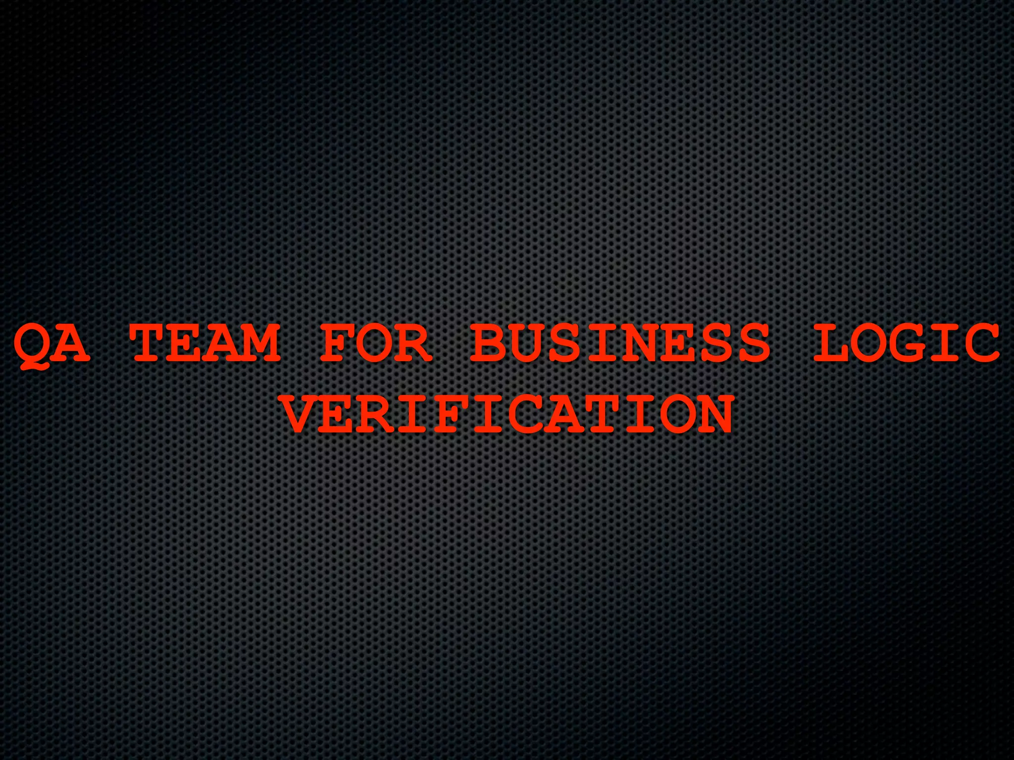 QA TEAM FOR BUSINESS LOGIC
       VERIFICATION
 