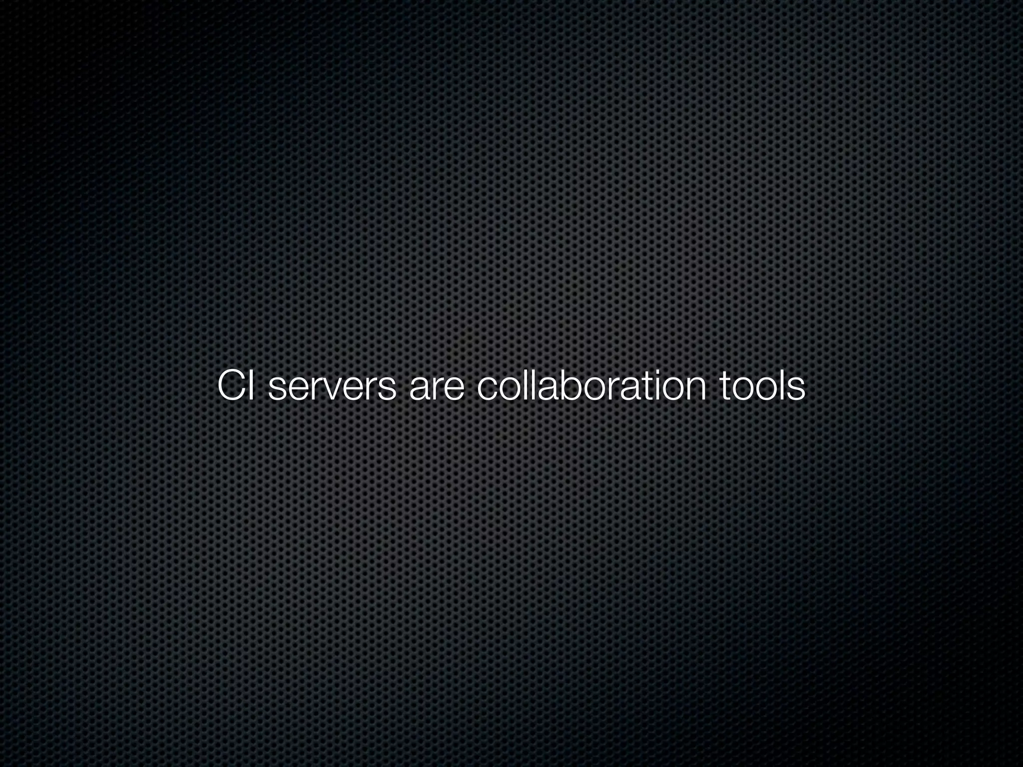 CI servers are collaboration tools
 