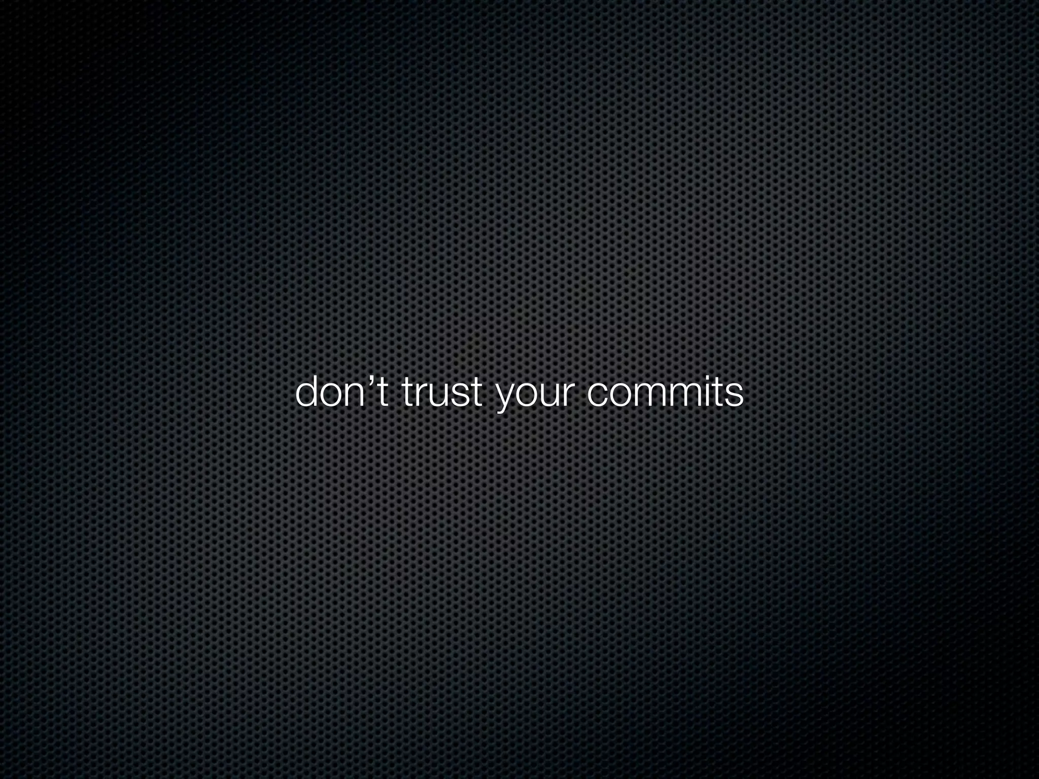 don’t trust your commits
 