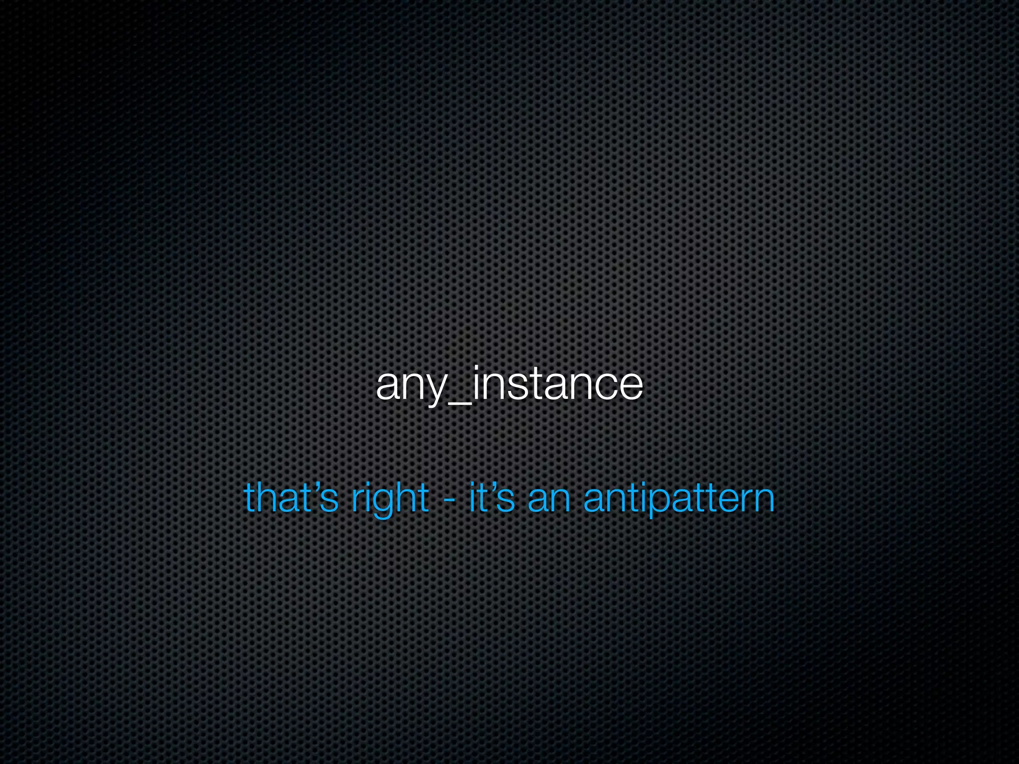 any_instance

that’s right - it’s an antipattern
 