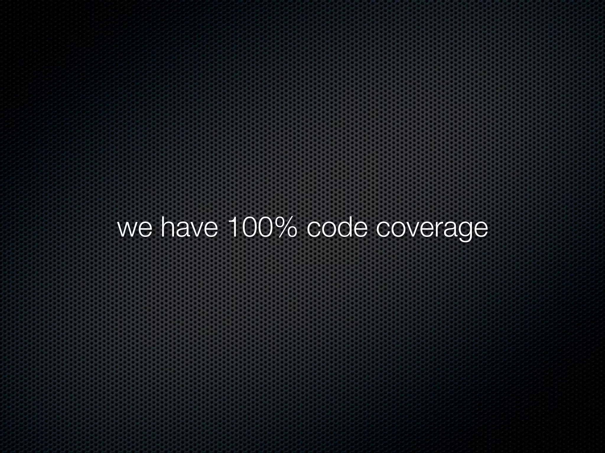 we have 100% code coverage
 