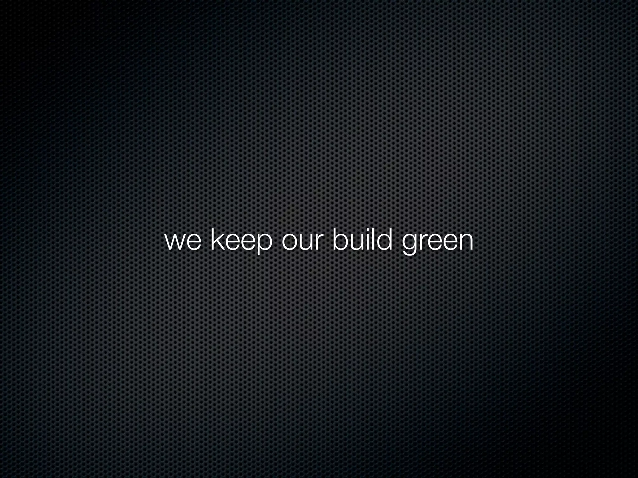 we keep our build green
 