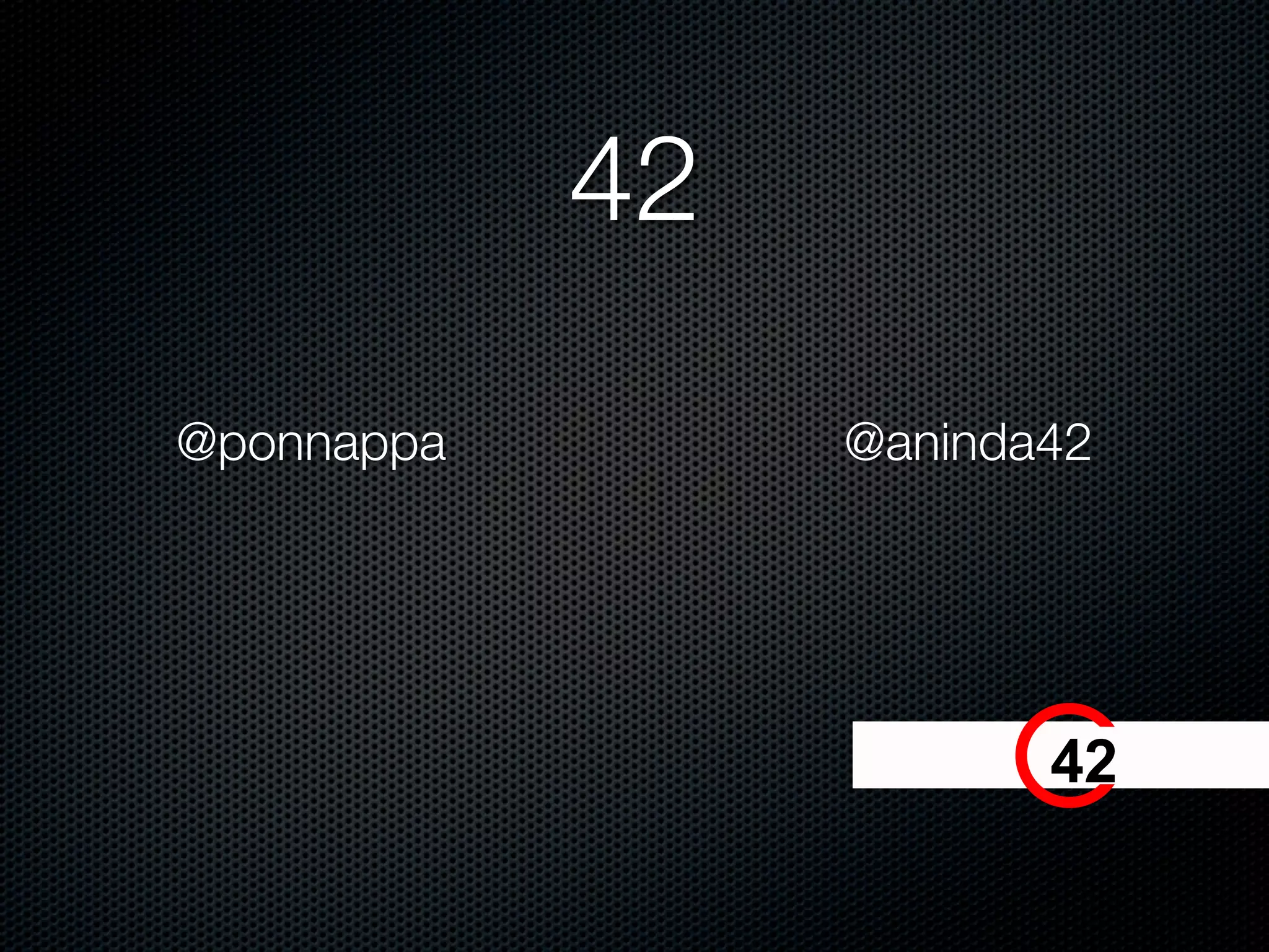 42

@ponnappa        @aninda42




                        
 