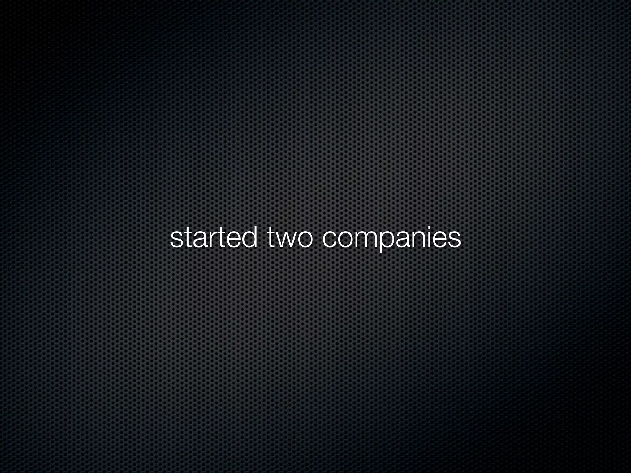 started two companies
 