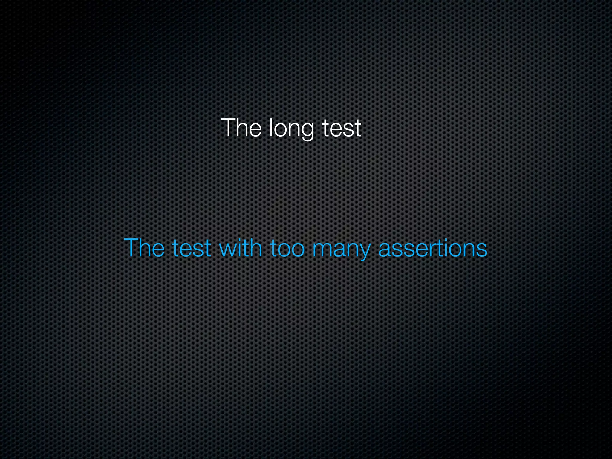 The long test



The test with too many assertions
 