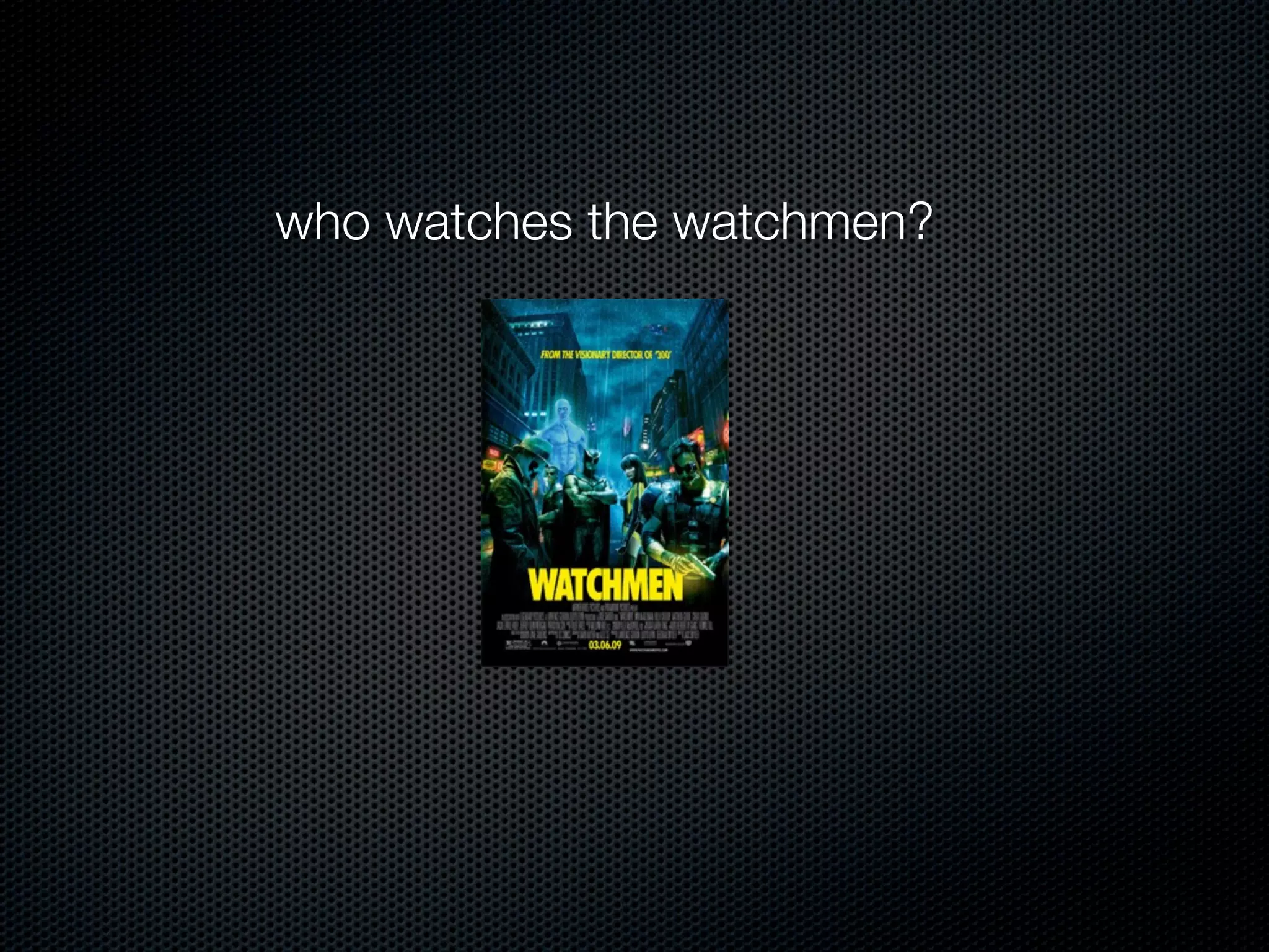 who watches the watchmen?
 