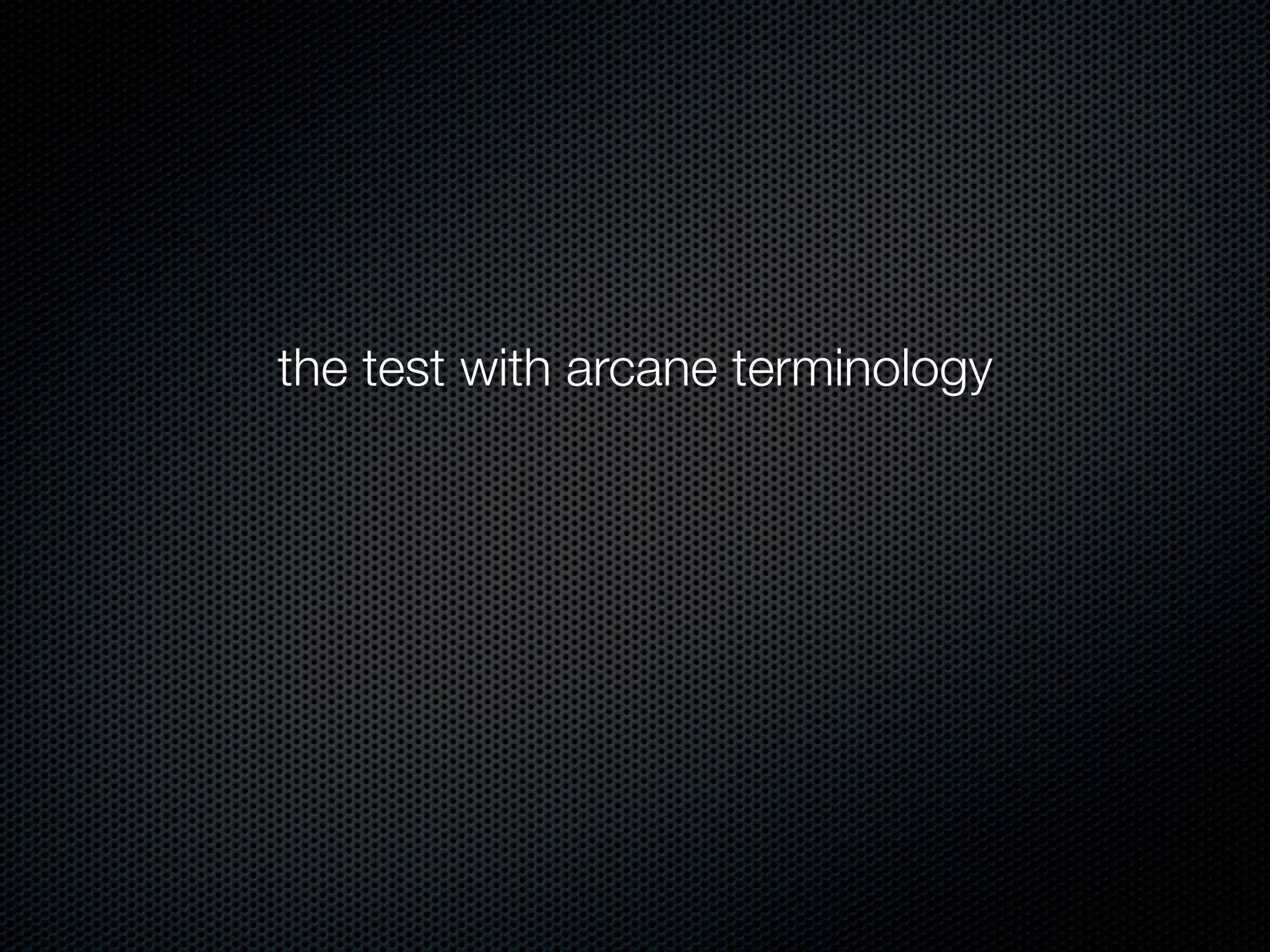 the test with arcane terminology
 