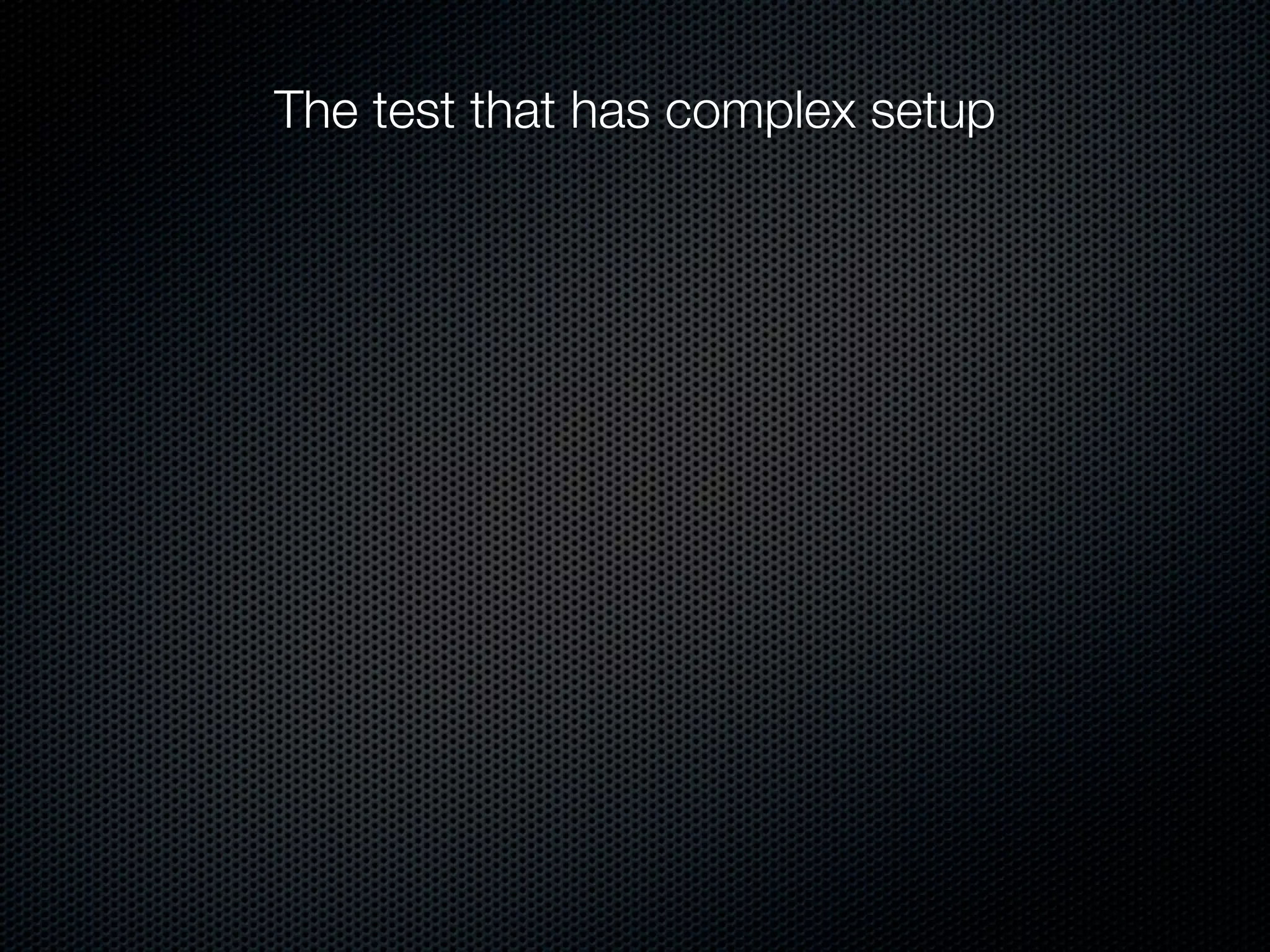 The test that has complex setup
 