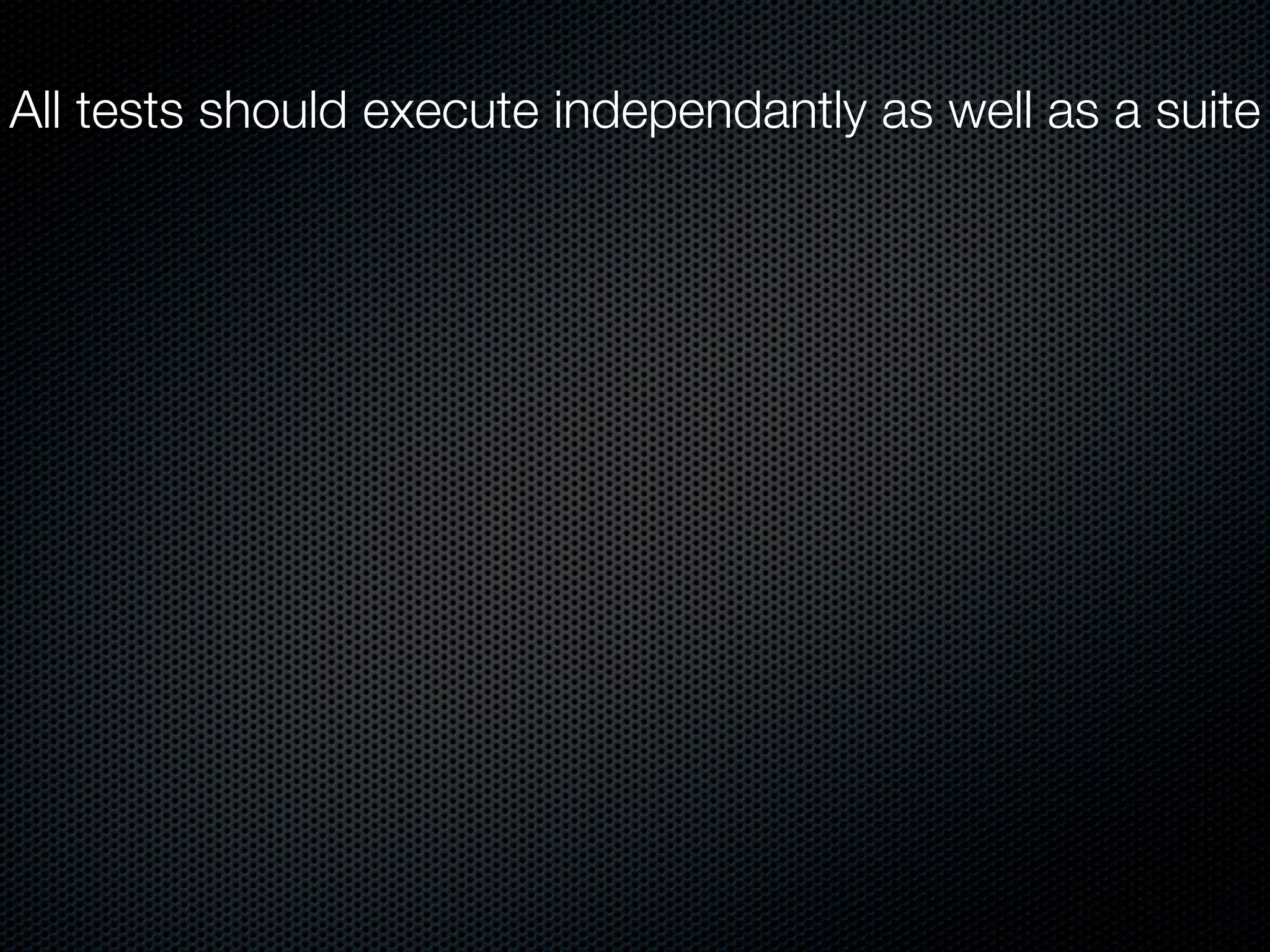 All tests should execute independantly as well as a suite
 