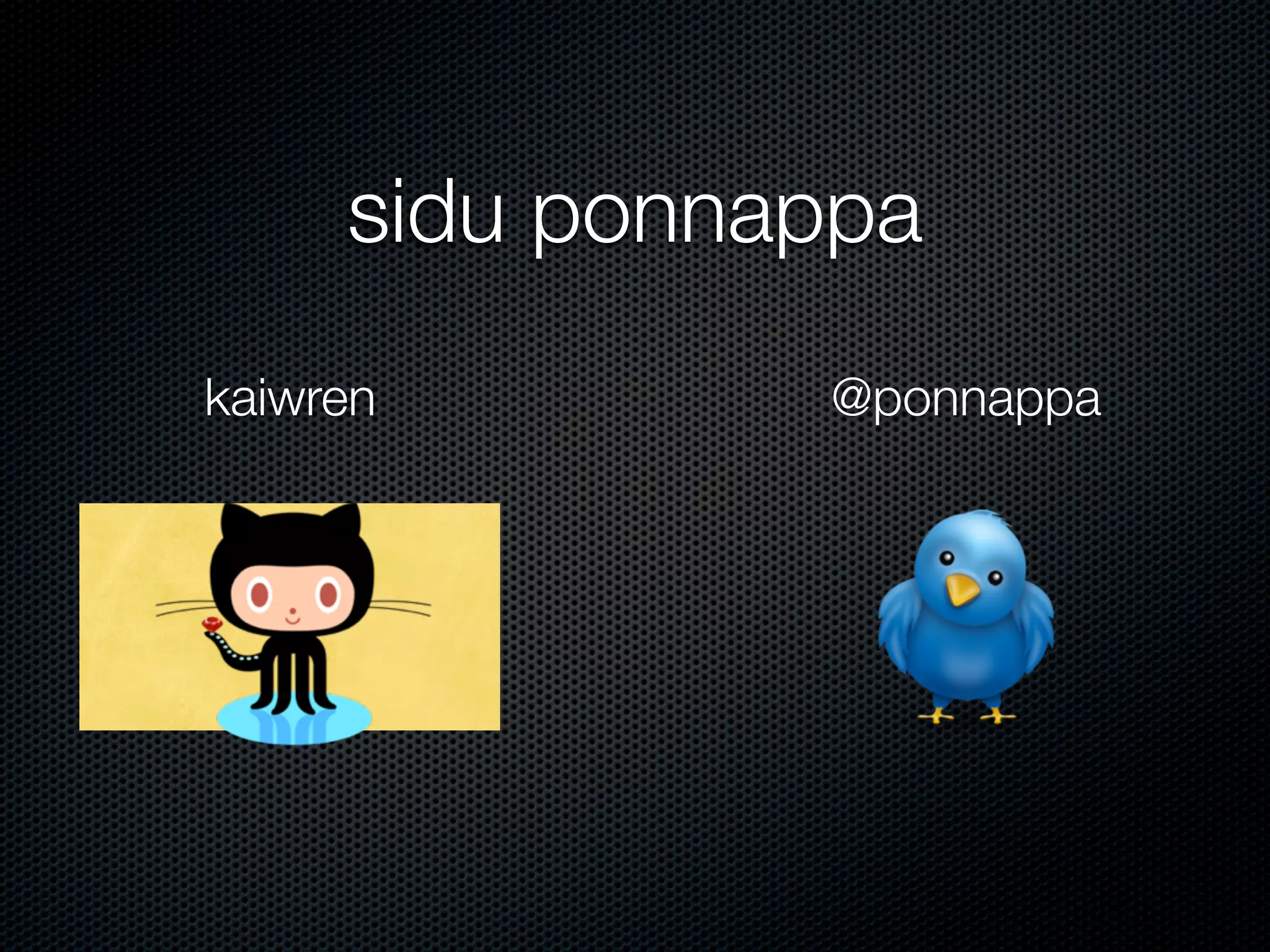 sidu ponnappa
kaiwren        @ponnappa
 