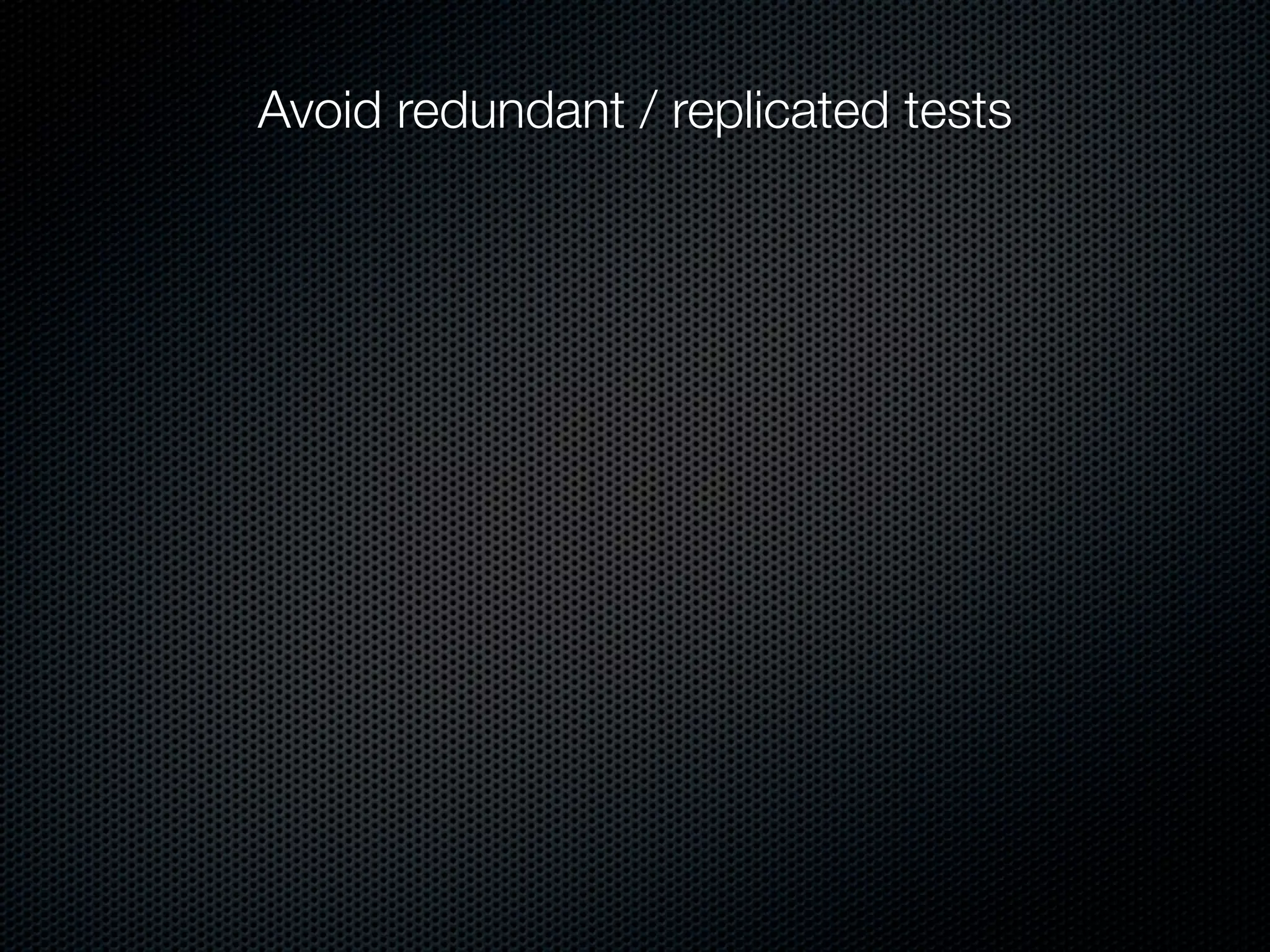 Avoid redundant / replicated tests
 