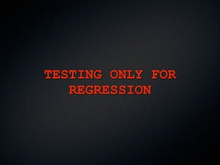 TESTING ONLY FOR
   REGRESSION
 