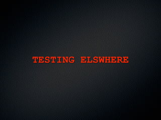 TESTING ELSWHERE
 