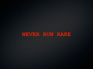NEVER RUN RAKE
 