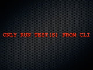 ONLY RUN TEST(S) FROM CLI
 