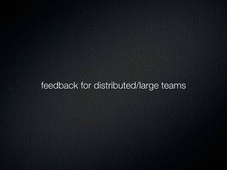 feedback for distributed/large teams
 