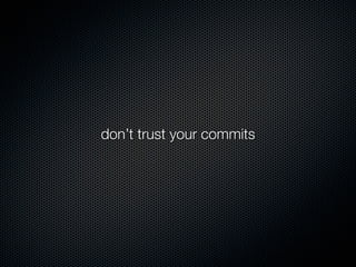 don’t trust your commits
 