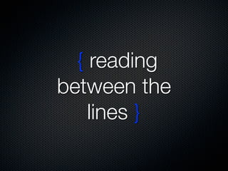 { reading
between the
    lines }
 