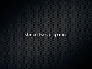 started two companies
 