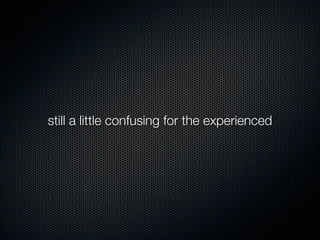 still a little confusing for the experienced
 