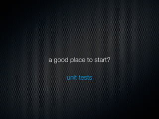 a good place to start?

      unit tests
 