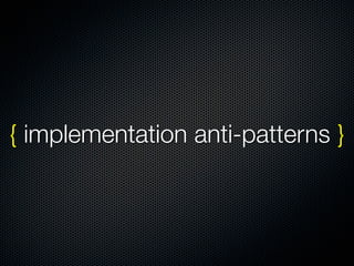{ implementation anti-patterns }
 