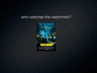 who watches the watchmen?
 