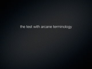 the test with arcane terminology
 