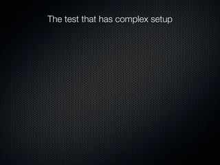 The test that has complex setup
 