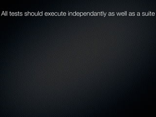 All tests should execute independantly as well as a suite
 