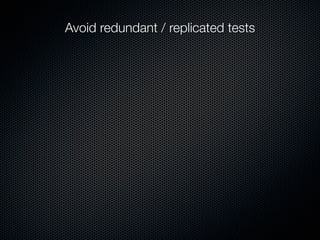 Avoid redundant / replicated tests
 