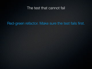 The test that cannot fail



Red-green refactor. Make sure the test fails ﬁrst.
 