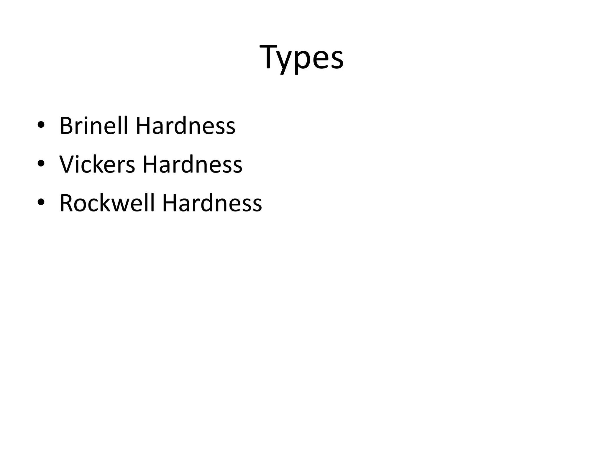 Types
• Brinell Hardness
• Vickers Hardness
• Rockwell Hardness
 