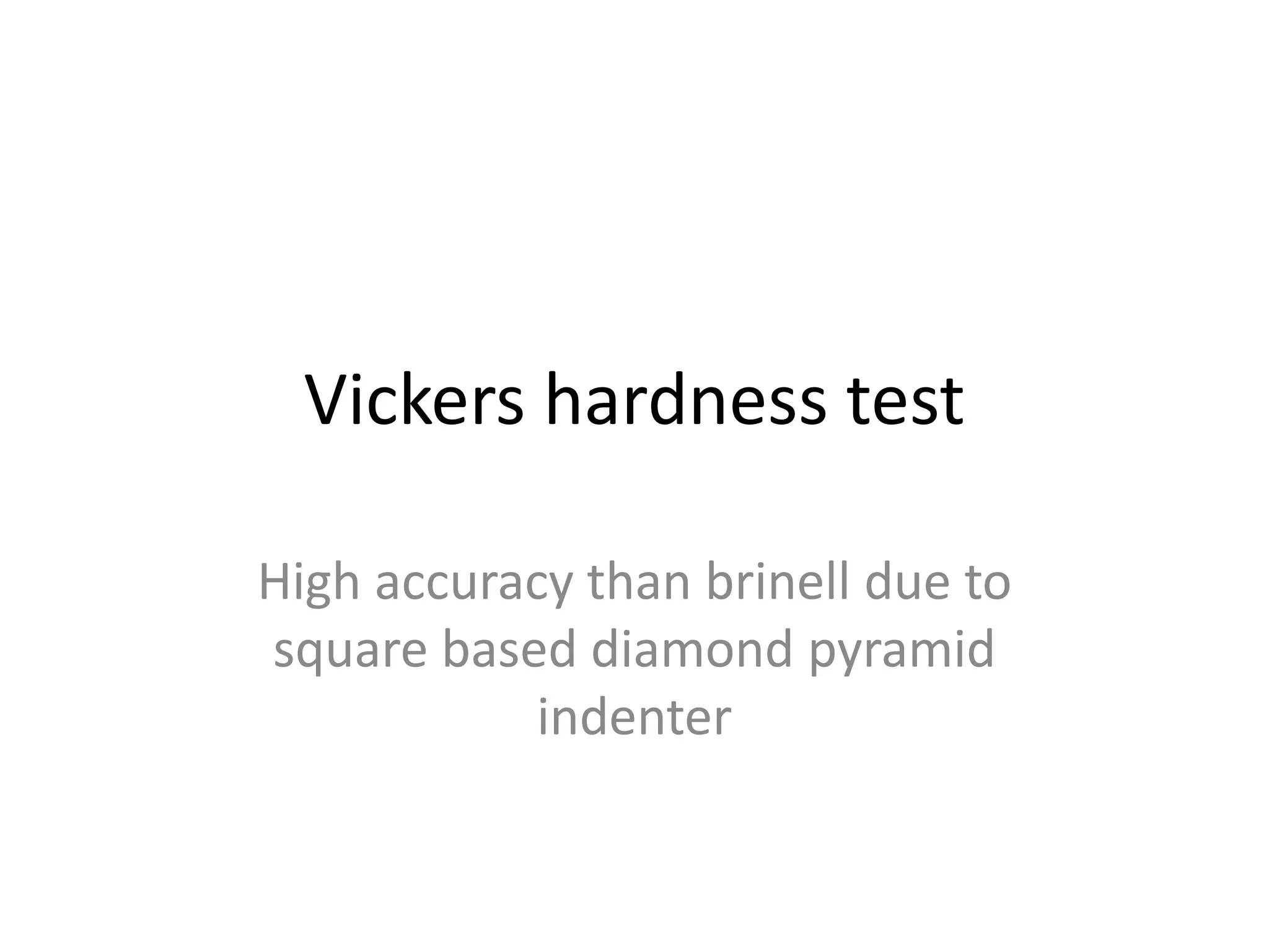 Vickers hardness test
High accuracy than brinell due to
square based diamond pyramid
indenter
 