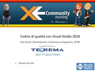 Codice di qualità con Visual Studio 2010 Test Driven Development, Continuous Integration, MTM Davide Vernole In collaborazione con 