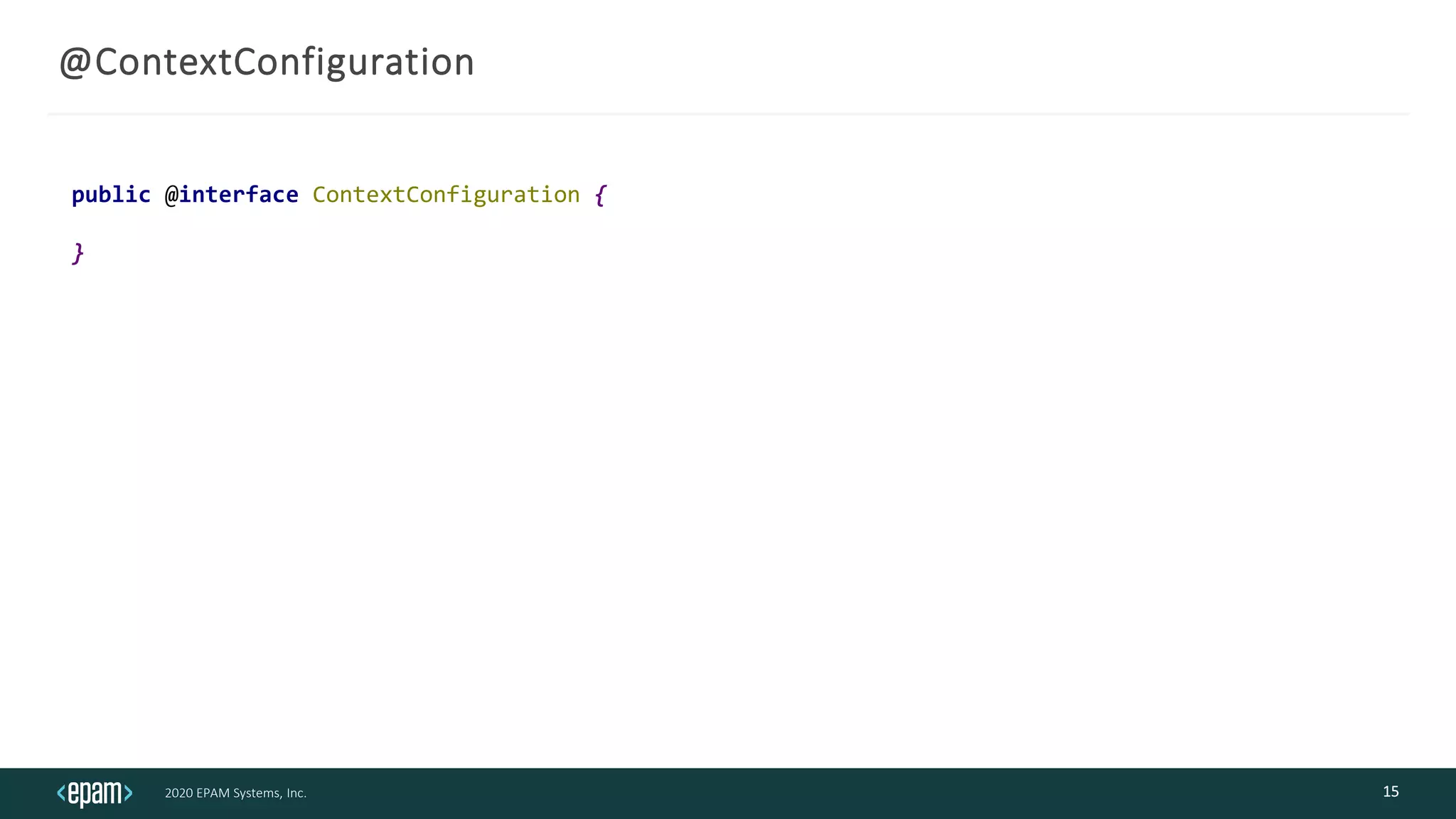 2020 EPAM Systems, Inc.
@ContextConfiguration
15
public @interface ContextConfiguration {
}
 